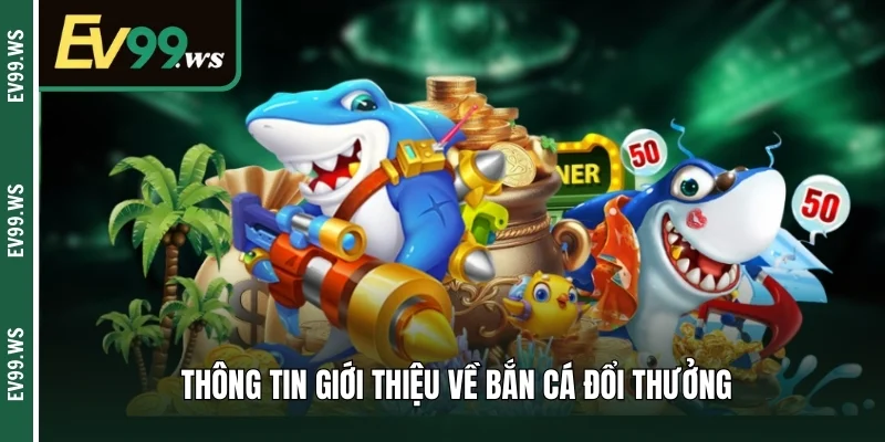 Thông tin giới thiệu về bắn cá đổi thưởng