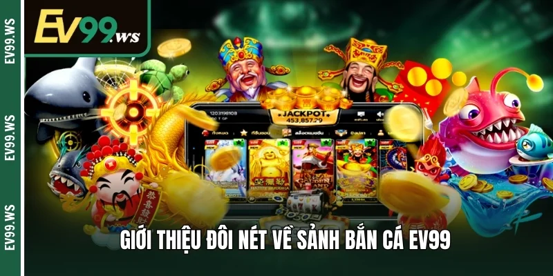 Giới thiệu đôi nét về sảnh bắn cá EV99 