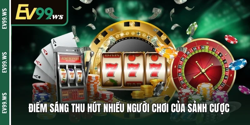 Casino EV99 – Sảnh Cược Siêu Hấp Dẫn Không Nên Bỏ Lỡ Điểm sáng thu hút nhiều người chơi của sảnh cược