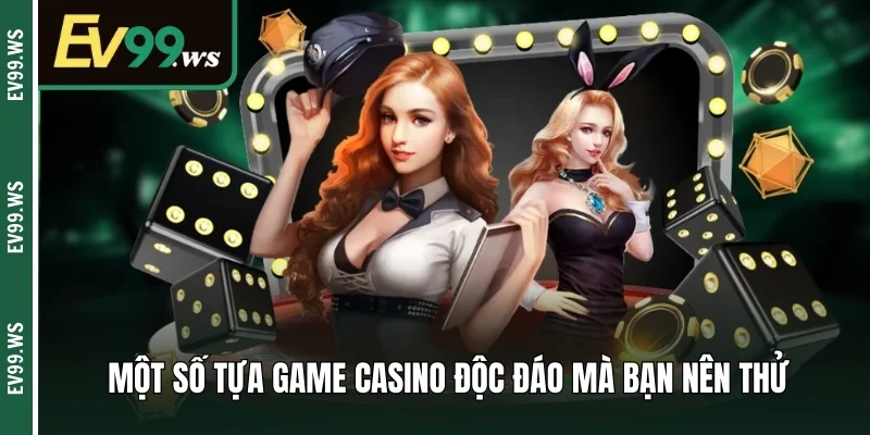 Casino EV99 – Sảnh Cược Siêu Hấp Dẫn Không Nên Bỏ Lỡ Một số tựa game casino độc đáo mà bạn nên thử