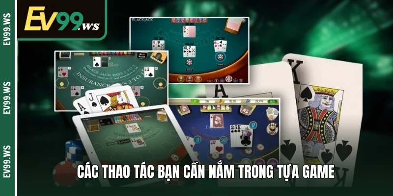 Game Bài Blackjack - Cách Chơi Và Luật Lệ Chi Tiết Các thao tác bạn cần nắm trong tựa game