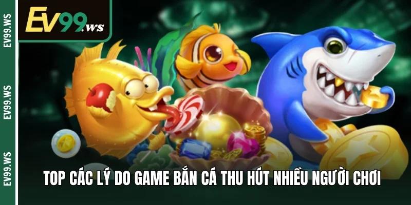 Top các lý do game bắn cá thu hút nhiều người chơi