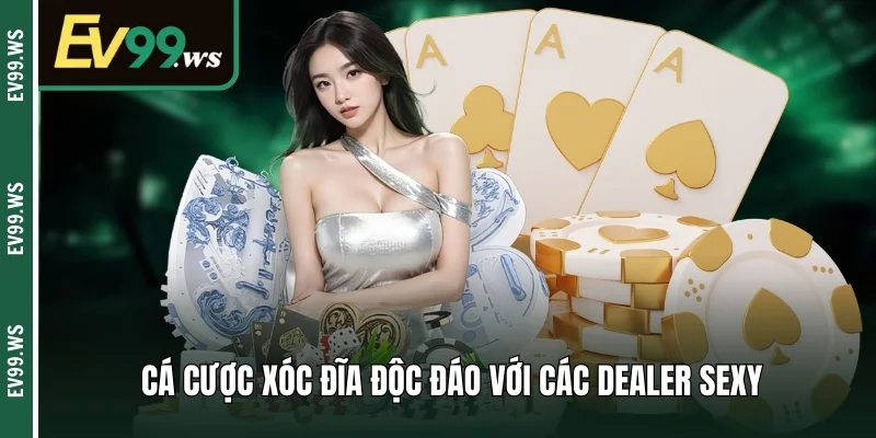 Cá cược xóc đĩa độc đáo với các dealer sexy