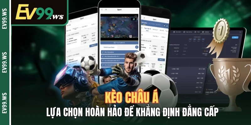 Kèo Châu Á – Lựa Chọn Hoàn Hảo Để Khẳng Định Đẳng Cấp