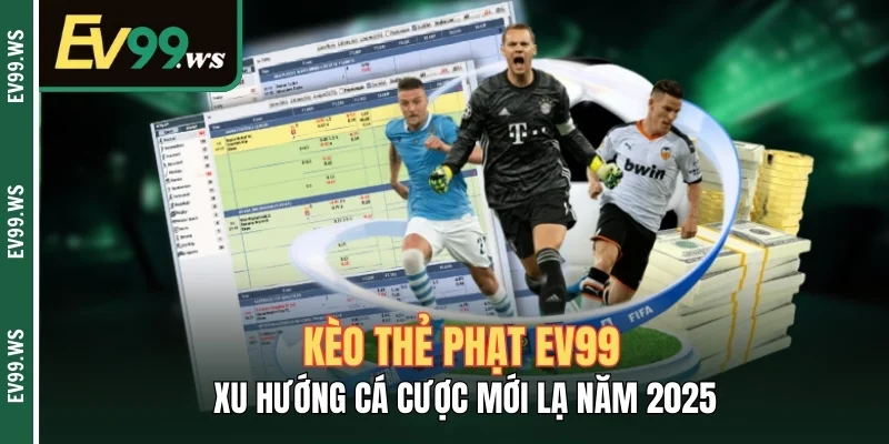Kèo Thẻ Phạt Ev99 - Xu Hướng Cá Cược Mới Lạ Năm 2025