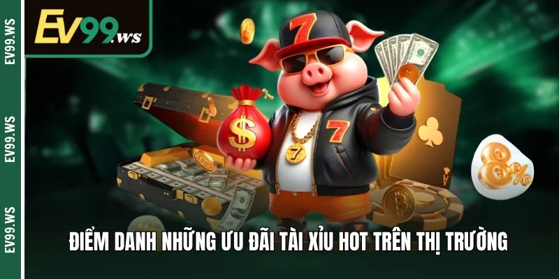 Điểm danh những ưu đãi tài xỉu hot trên thị trường