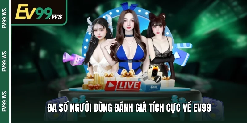 Đa số người dùng đánh giá tích cực về EV99
