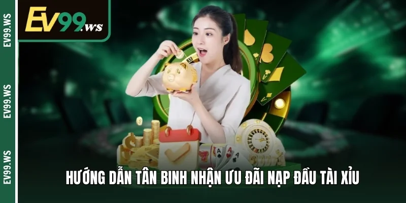 Hướng dẫn tân binh nhận ưu đãi nạp đầu tài xỉu